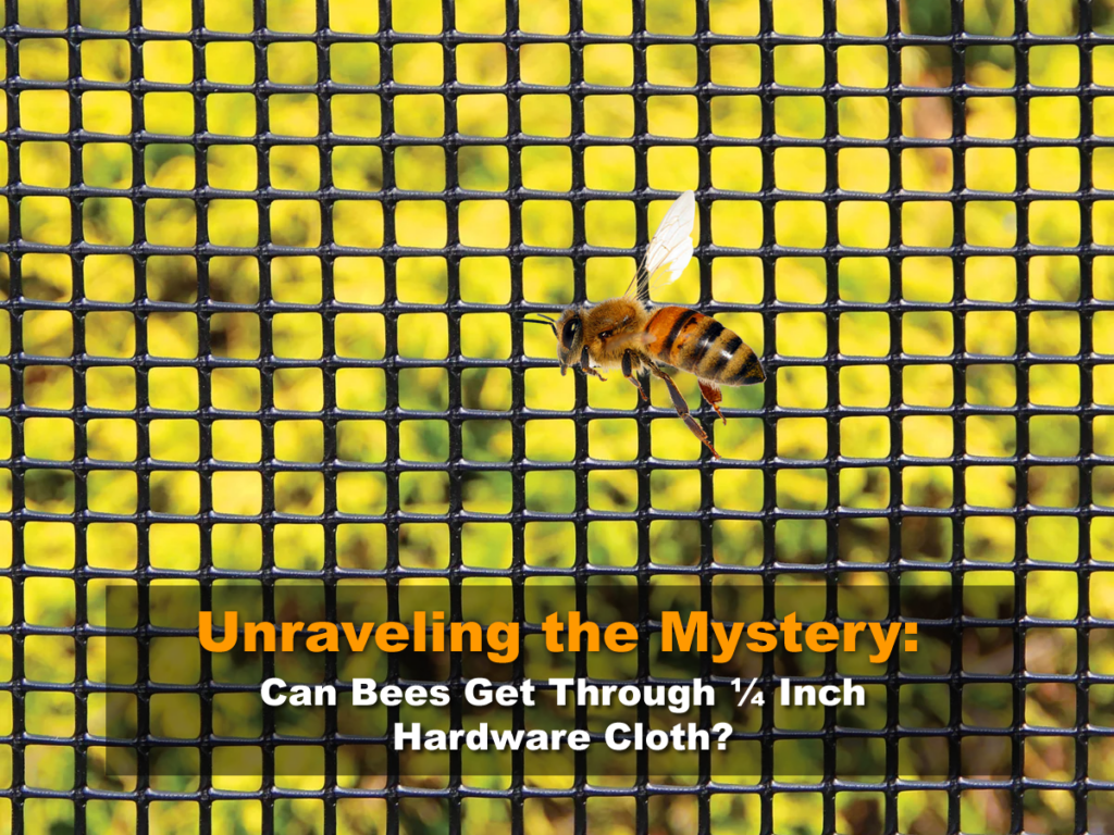 Unraveling the Mystery: Can Bees Get Through ¼ Inch Hardware Cloth?