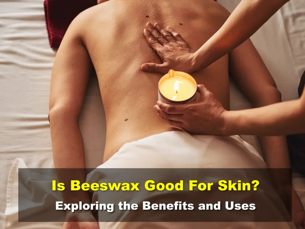 Is Beeswax Good For Skin - Exploring the Benefits and Uses